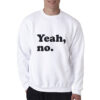 Cheap Custom Funny Yeah No Sweatshirt