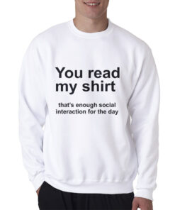 You Read My Shirt Quote Sweatshirt