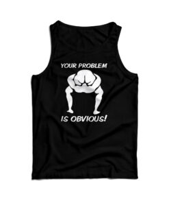 Your Problem Is Obvious Tank Top