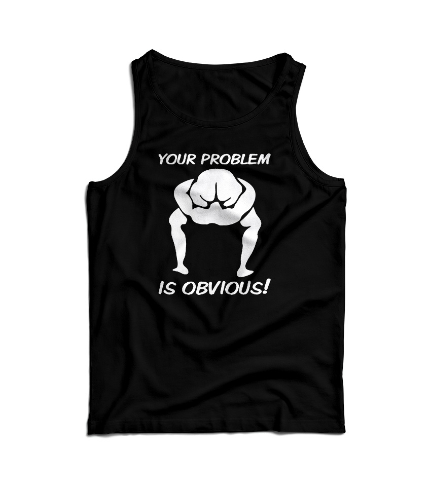 Your Problem Is Obvious Tank Top