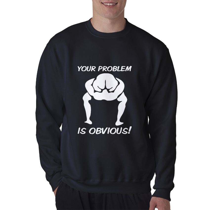 Your Problem Is Obvious Sweatshirt