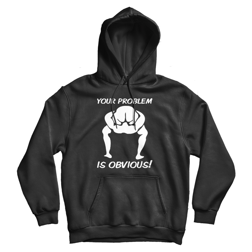 Your Problem Is Obvious Hoodie