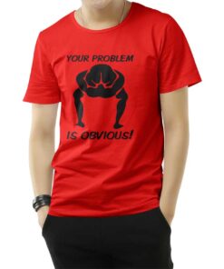 Your Problem Is Obvious T-Shirt