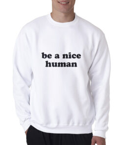 Be A Nice Human Quote Sweatshirt