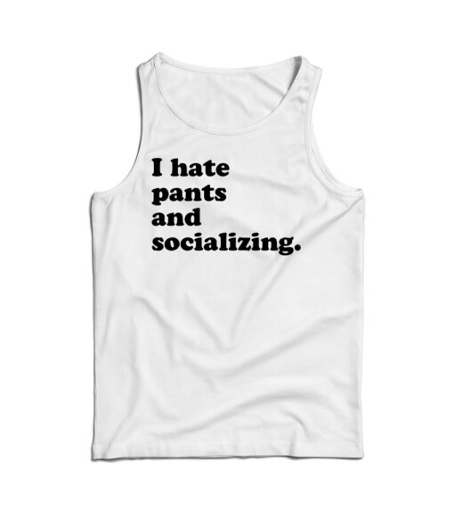 I Hate Pants And Socializing Funny Quote Tank Top