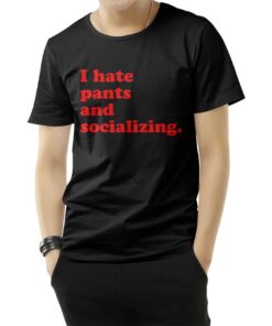 I Hate Pants And Socializing Funny Quote T-Shirt