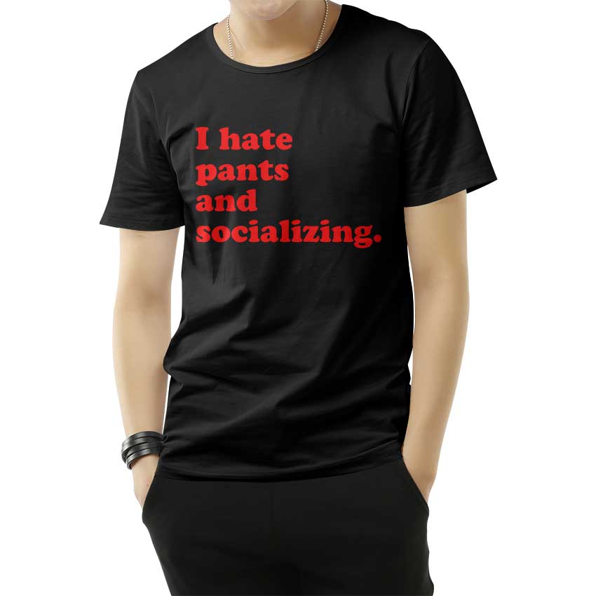 I Hate Pants And Socializing Funny Quote T-Shirt