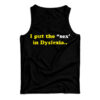 I Put The Sex In Dyslexia Tank Top