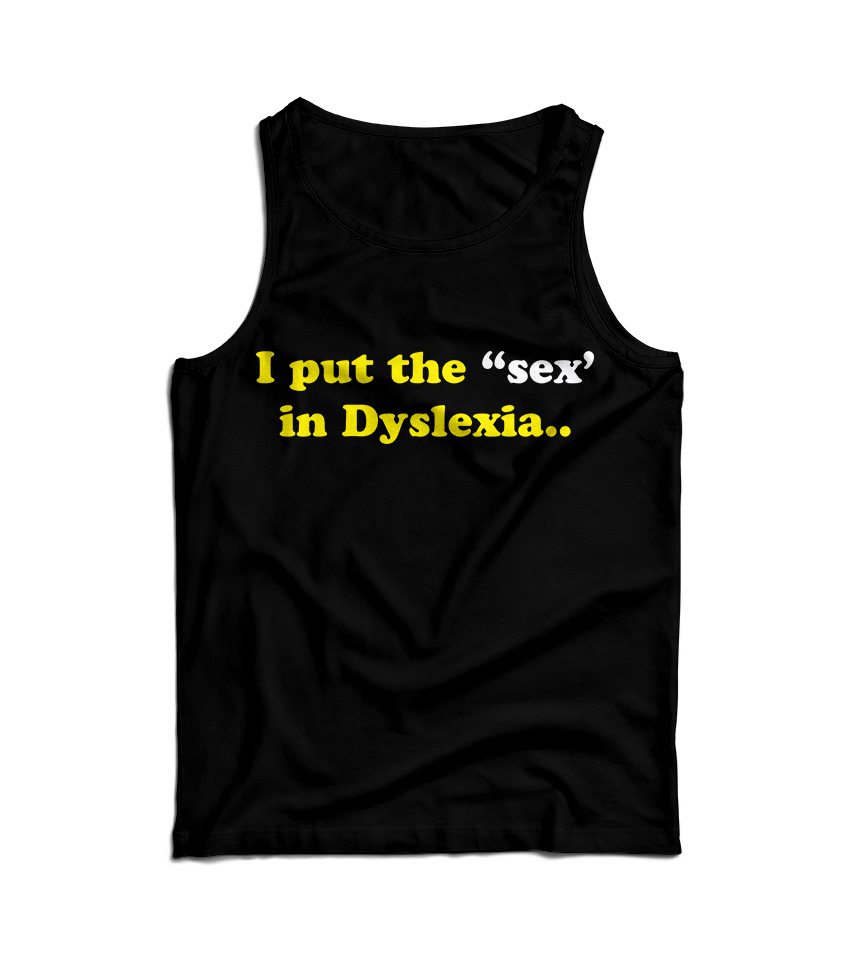 I Put The Sex In Dyslexia Tank Top