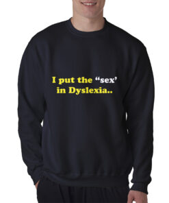 I Put The Sex In Dyslexia Sweatshirt