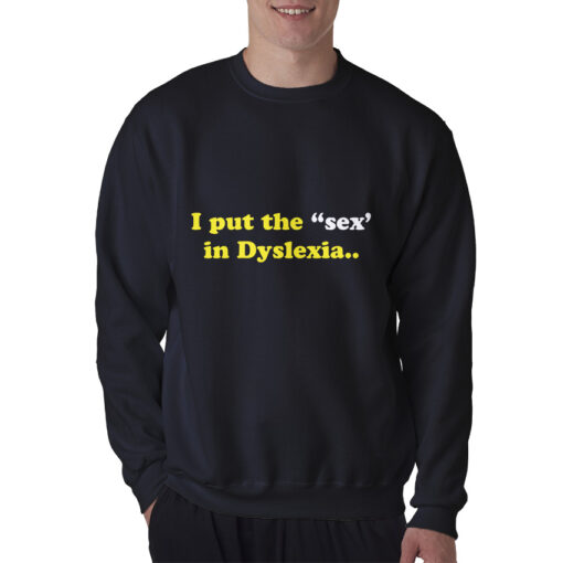 I Put The Sex In Dyslexia Sweatshirt