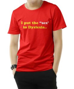 I Put The Sex In Dyslexia T-Shirt