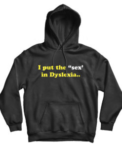I Put The Sex In Dyslexia Hoodie