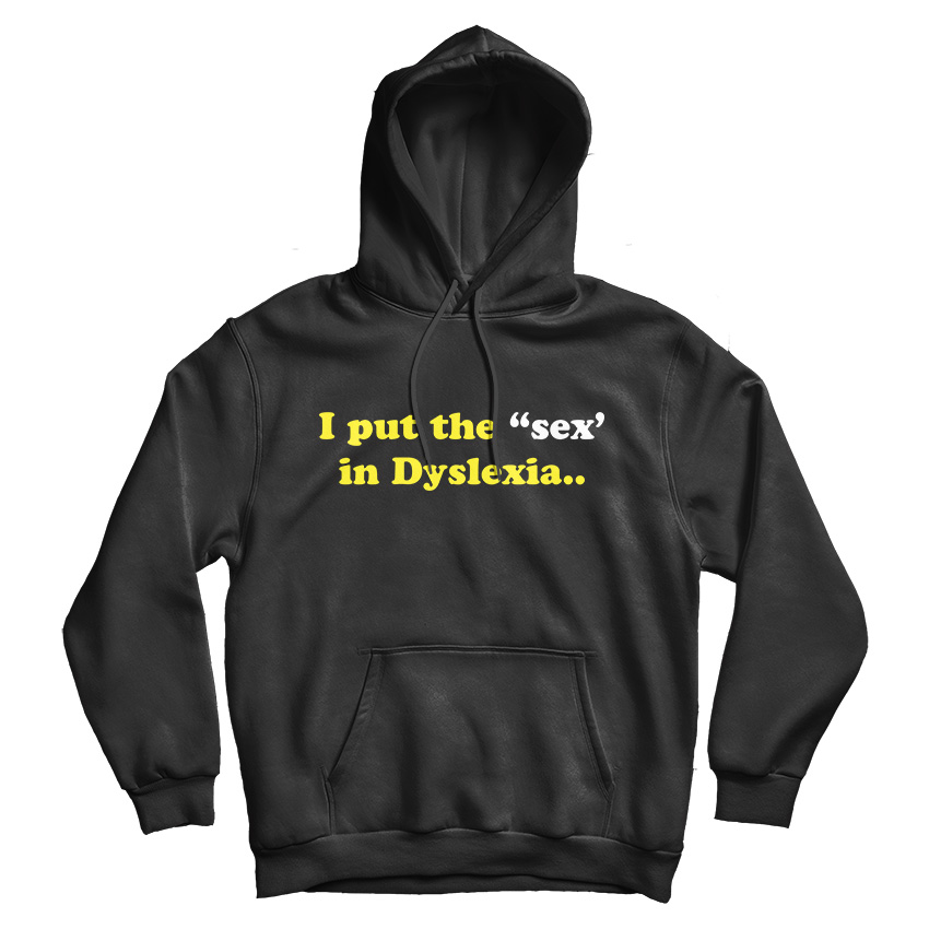 I Put The Sex In Dyslexia Hoodie