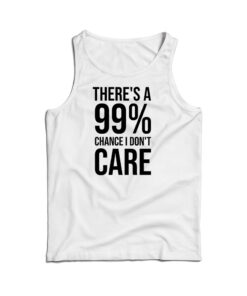 There's A 99% Chance I Don't Care Tank Top