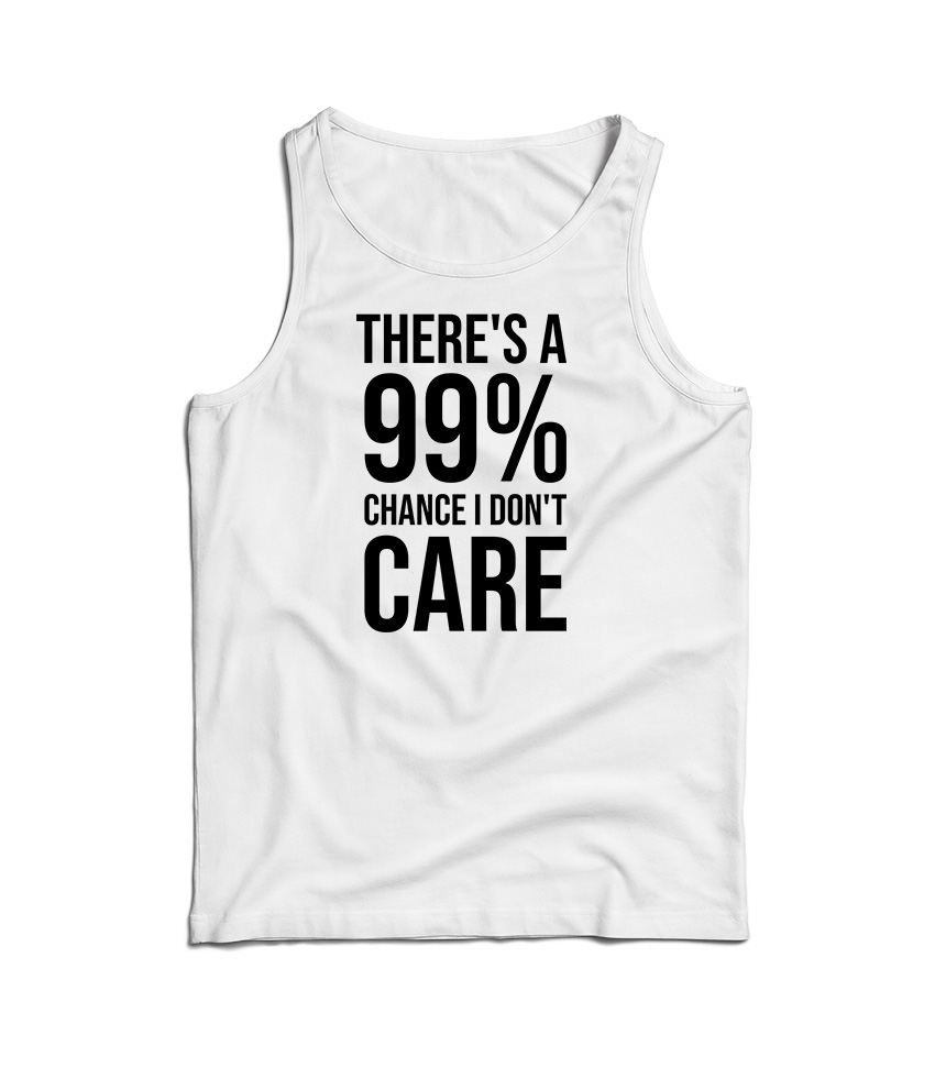 There's A 99% Chance I Don't Care Tank Top
