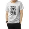 There's A 99% Chance I Don't Care T-Shirt