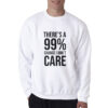 There's A 99% Chance I Don't Care Sweatshirt