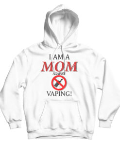 I Am A Mom Against Vaping Hoodie