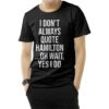 I Don't Always Quote Hamilton Quote T-Shirt