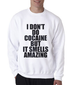 I Don't Do Cocaine Quote Sweatshirt