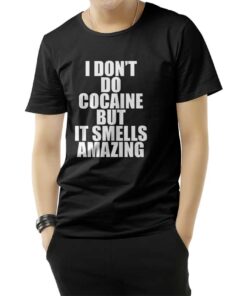 I Don't Do Cocaine Quote T-Shirt