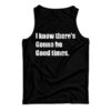 I Know There's Gonna Be Good Times Quote Tank Top