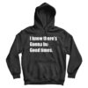 I Know There's Gonna Be Good Times Quote Hoodie