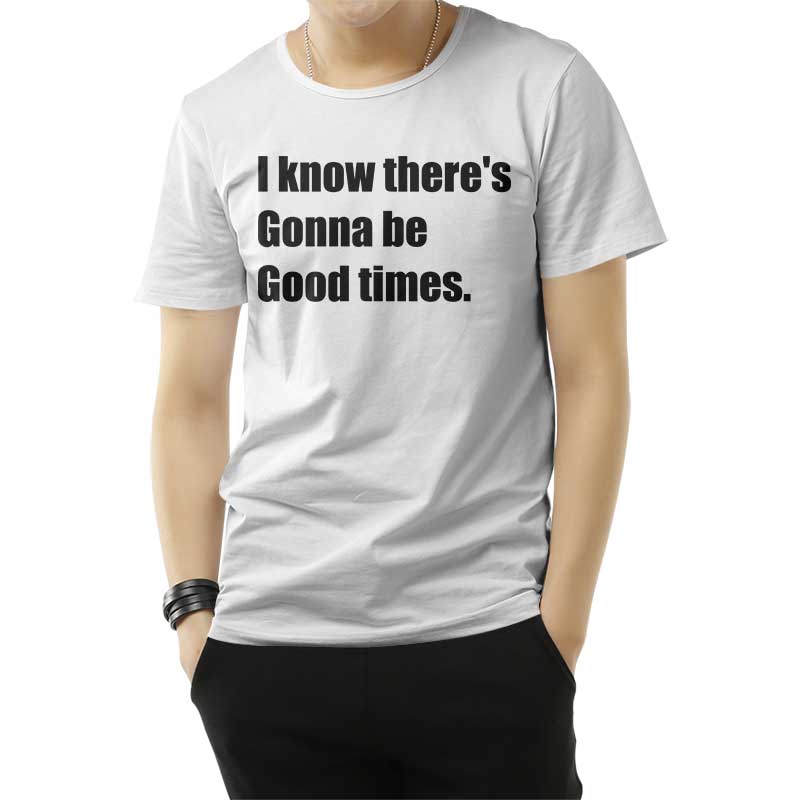 I Know There's Gonna Be Good Times Quote T-Shirt