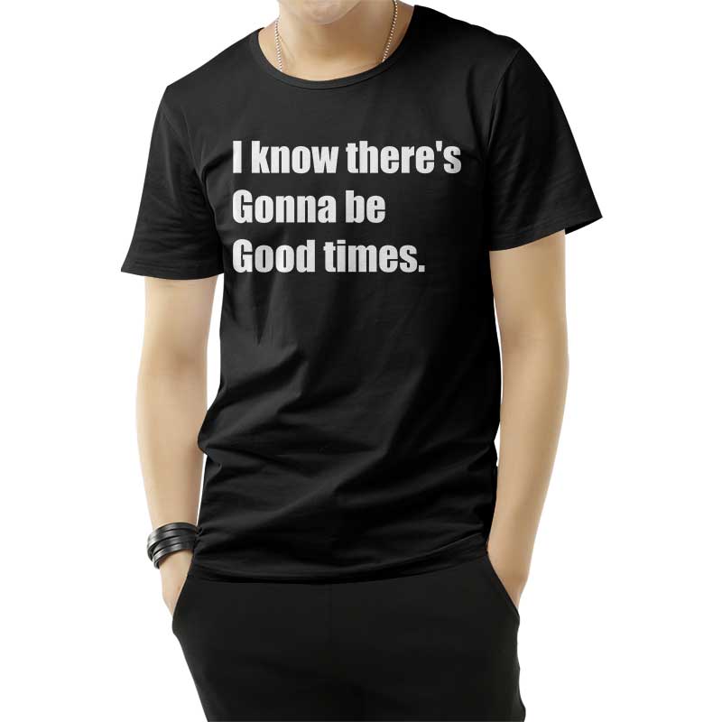I Know There's Gonna Be Good Times Quote T-Shirt