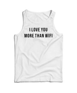 I Love You More Than Wifi Quote Tank Top