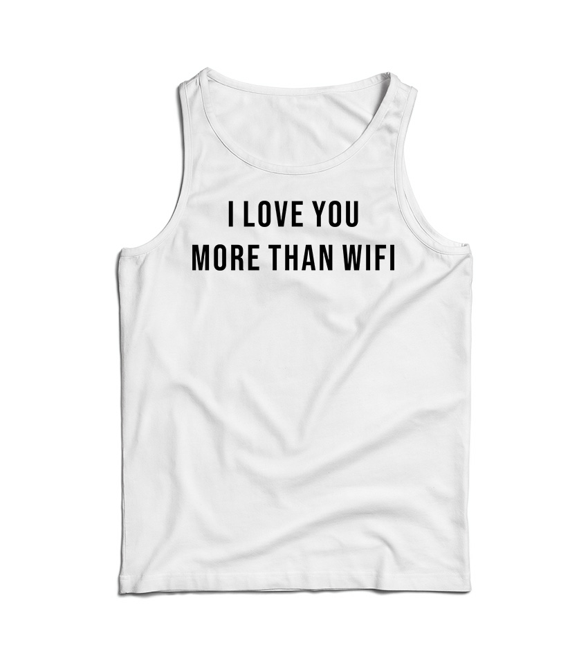 I Love You More Than Wifi Quote Tank Top