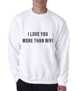 I Love You More Than Wifi Quote Sweatshirt