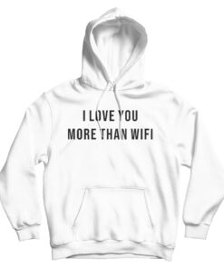 I Love You More Than Wifi Quote Hoodie