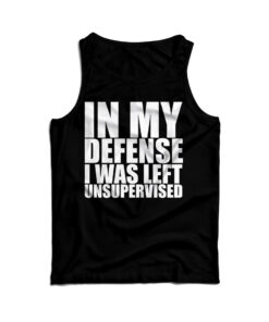 In My Defense I Was Left Unsupervised Tank Top