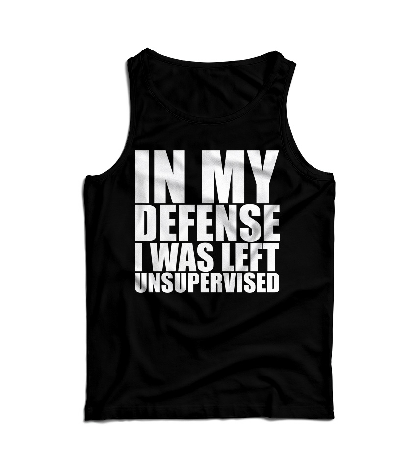 In My Defense I Was Left Unsupervised Tank Top