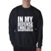 In My Defense I Was Left Unsupervised Sweatshirt
