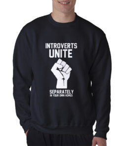 Introverts Unite Separately In Your Own Homes Sweatshirt