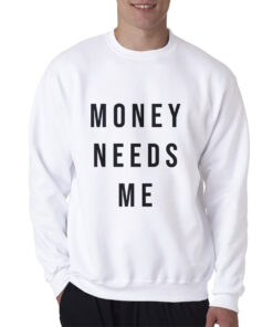 Money Needs Me Sweatshirt