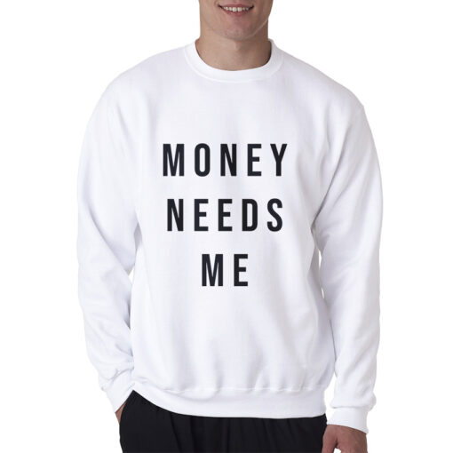 Money Needs Me Sweatshirt