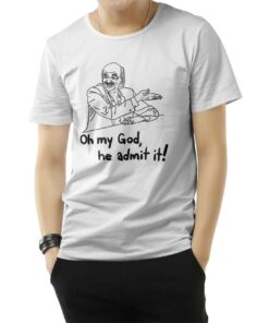 Oh My God He Admit It Parody T-Shirt