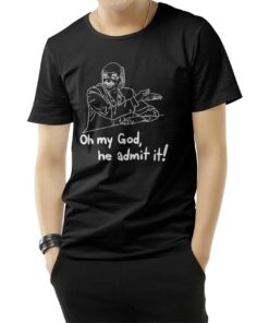 Oh My God He Admit It Parody T-Shirt