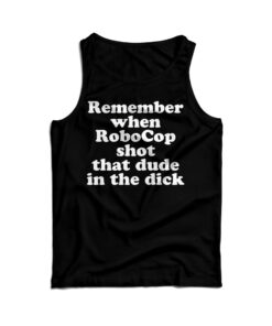 Remember When Robocop Shot That Dude In The Dick Tank Top
