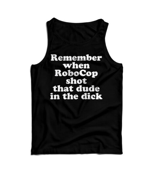 Remember When Robocop Shot That Dude In The Dick Tank Top