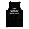 Stop Standing Up When The Plane Lands Tank Top