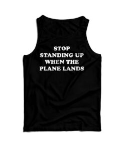 Stop Standing Up When The Plane Lands Tank Top