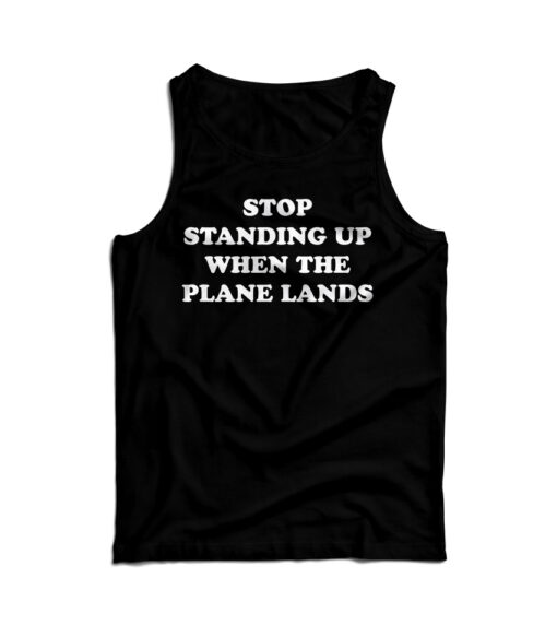 Stop Standing Up When The Plane Lands Tank Top