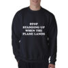 Stop Standing Up When The Plane Lands Sweatshirt
