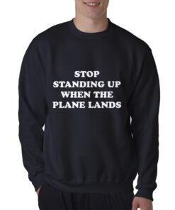 Stop Standing Up When The Plane Lands Sweatshirt