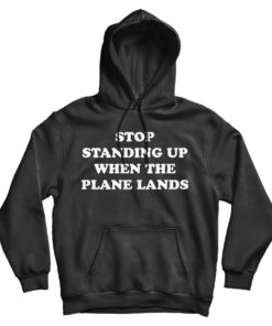 Stop Standing Up When The Plane Lands Hoodie
